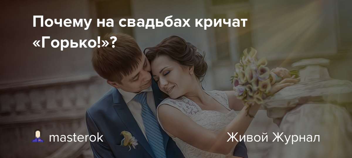 Зачем на свадьбе кричат горько. Традиция кричать горько на свадьбе. Свадебные традиции в России горько. Почему русские на свадьбе кричат горько.